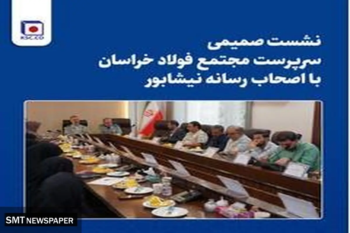  نشست صمیمی سرپرست مجتمع فولاد خراسان با اصحاب رسانه نیشابور
