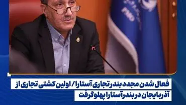 فعال شدن مجدد بندر تجاری آستارا/ اولین کشتی تجاری از آذربایجان در بندرآستارا پهلوگرفت 

