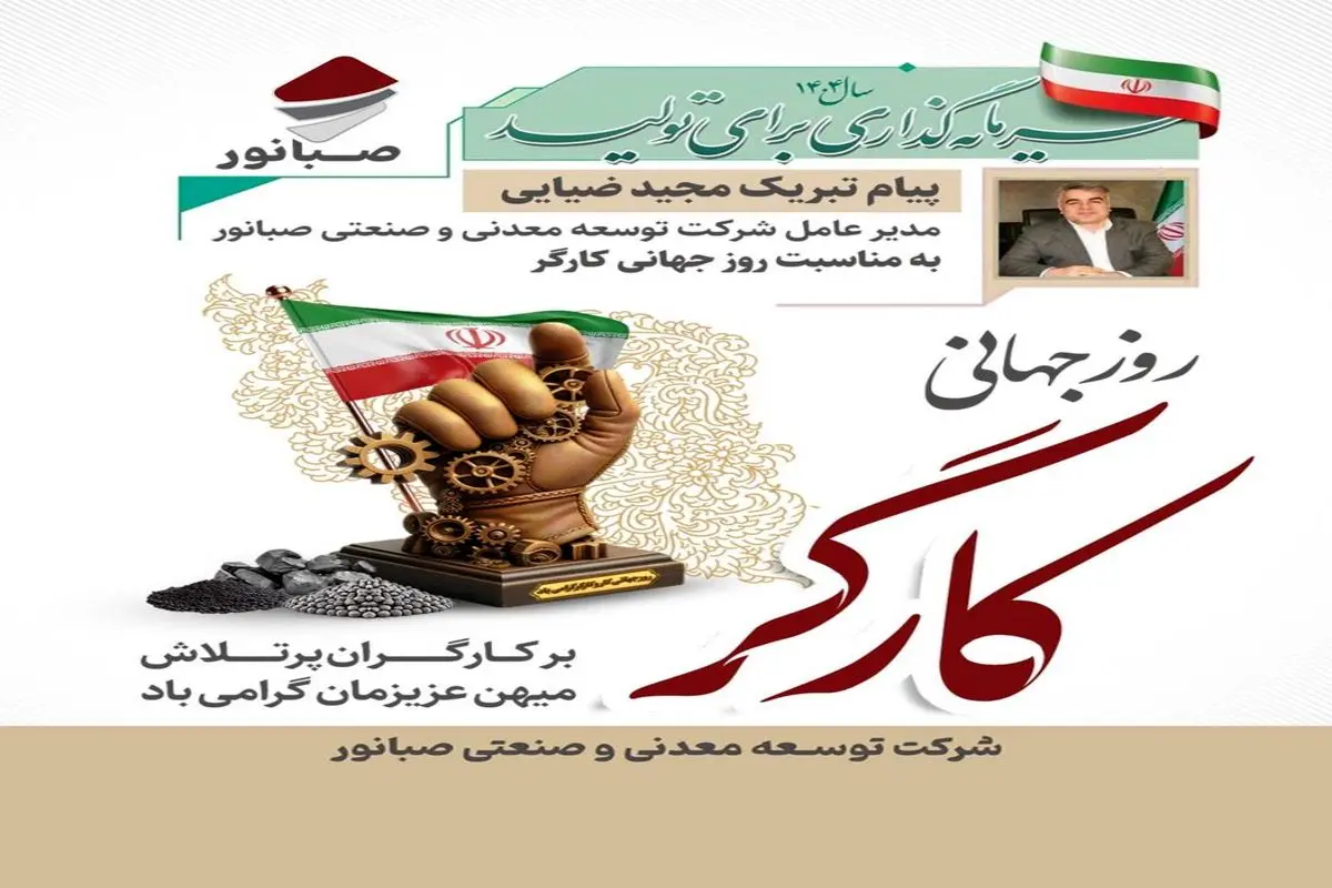 «پیام تبریک مدیرعامل شرکت توسعه معدنی و صنعتی صبانور به مناسبت روز کارگر»