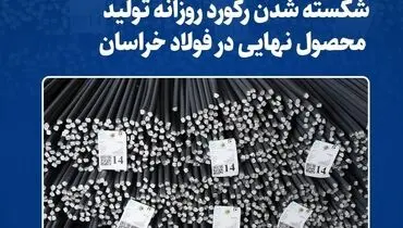 شکسته شدن رکورد روزانه تولید محصول نهایی در فولاد خراسان