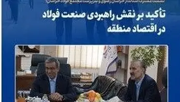 نشست مشترک استاندار خراسان رضوی و سرپرست مجتمع فولاد خراسان؛ تأکید بر نقش راهبردی صنعت فولاد در اقتصاد منطقه
