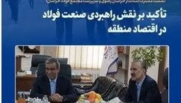 نشست مشترک استاندار خراسان رضوی و سرپرست مجتمع فولاد خراسان؛ تأکید بر نقش راهبردی صنعت فولاد در اقتصاد منطقه