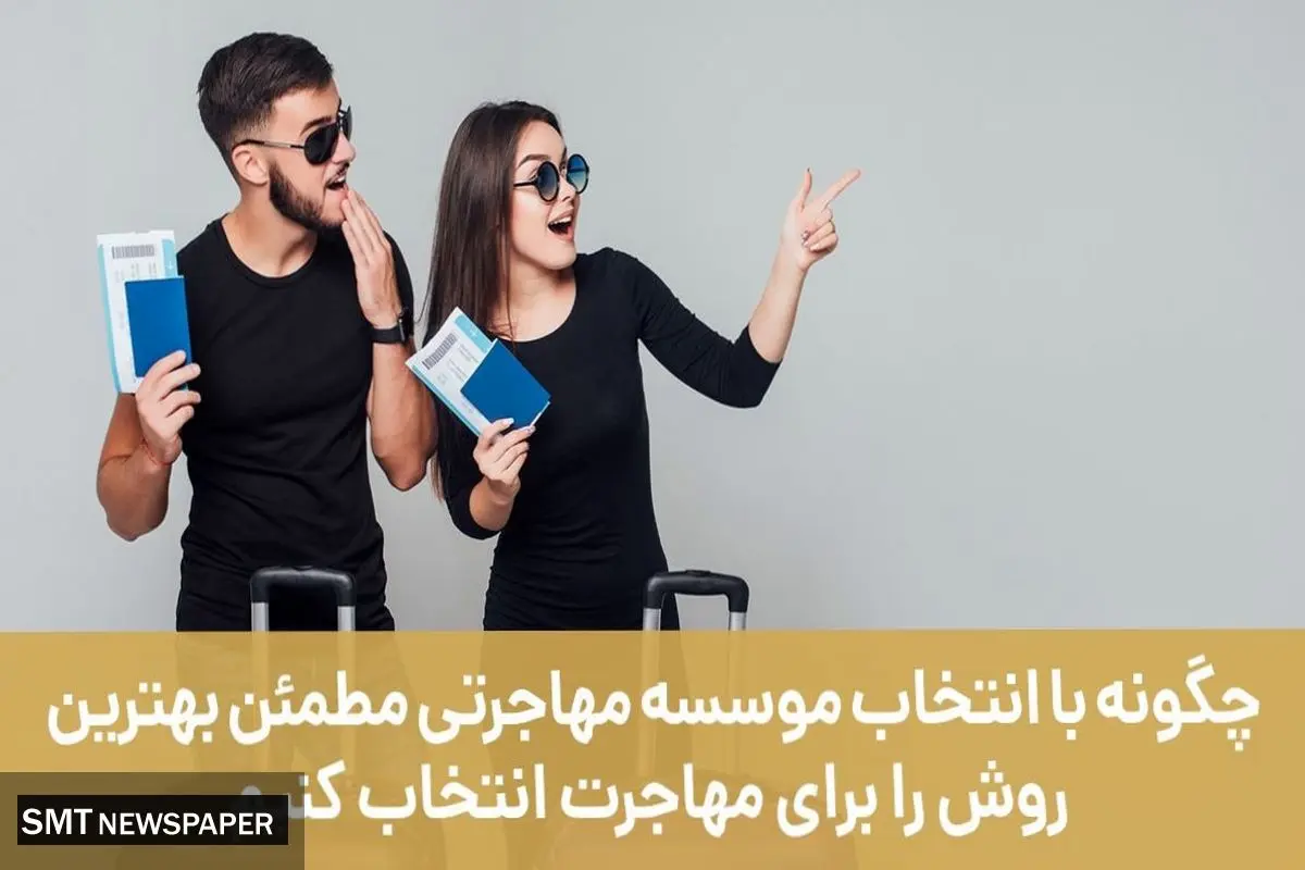 چگونه با انتخاب موسسه مهاجرتی مطمئن بهترین روش را برای مهاجرت انتخاب کنیم