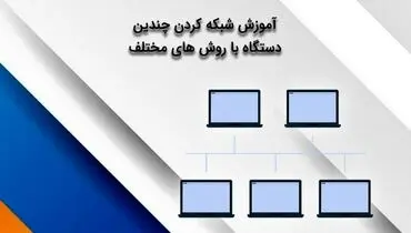 آموزش شبکه کردن چندین دستگاه با روش های مختلف