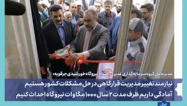 نیازمند تفکر مدیریت قرارگاهی در حل مشکلات کشور هستیم / آمادگی داریم ظرف مدت ۲ سال ۱۰۰۰ مگاوات نیروگاه احداث کنیم