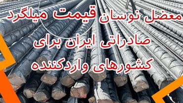 معضل نوسان قیمت میلگرد صادراتی ایران برای کشورهای واردکننده