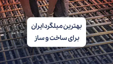 معرفی بهترین میلگرد بازار ایران برای ساخت و ساز