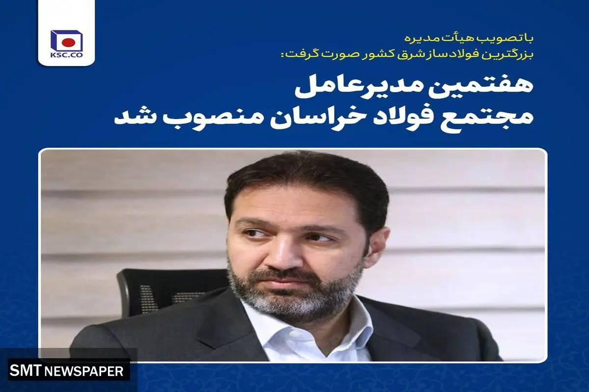 هفتمین مدیرعامل شرکت مجتمع فولاد خراسان منصوب شد 