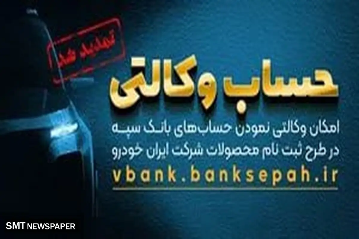 مهلت امکان وکالتی کردن حساب‌های بانک سپه در طرح ثبت نام محصولات شرکت ایران خودرو تمدید شد