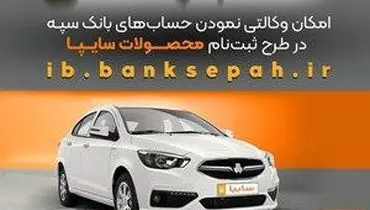 امکان وکالتی نمودن حساب‌های بانک سپه در طرح فروش محصولات شرکت سایپا
