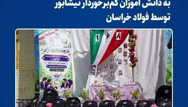 اهدای ۱۰۰۰ عدد کیف و نوشت‌افزار به دانش آموزان کم‌برخوردار نیشابور توسط فولاد خراسان