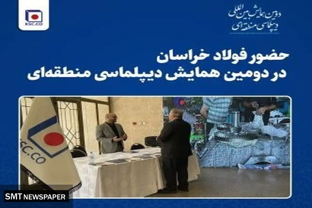 حضور فولاد خراسان در دومین همایش دیپلماسی منطقه‌ای