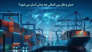 حمل و نقل بین المللی چه زمانی آسان می شود؟