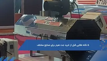 ۵ نکته طلایی قبل از خرید جت هیتر برای صنایع مختلف