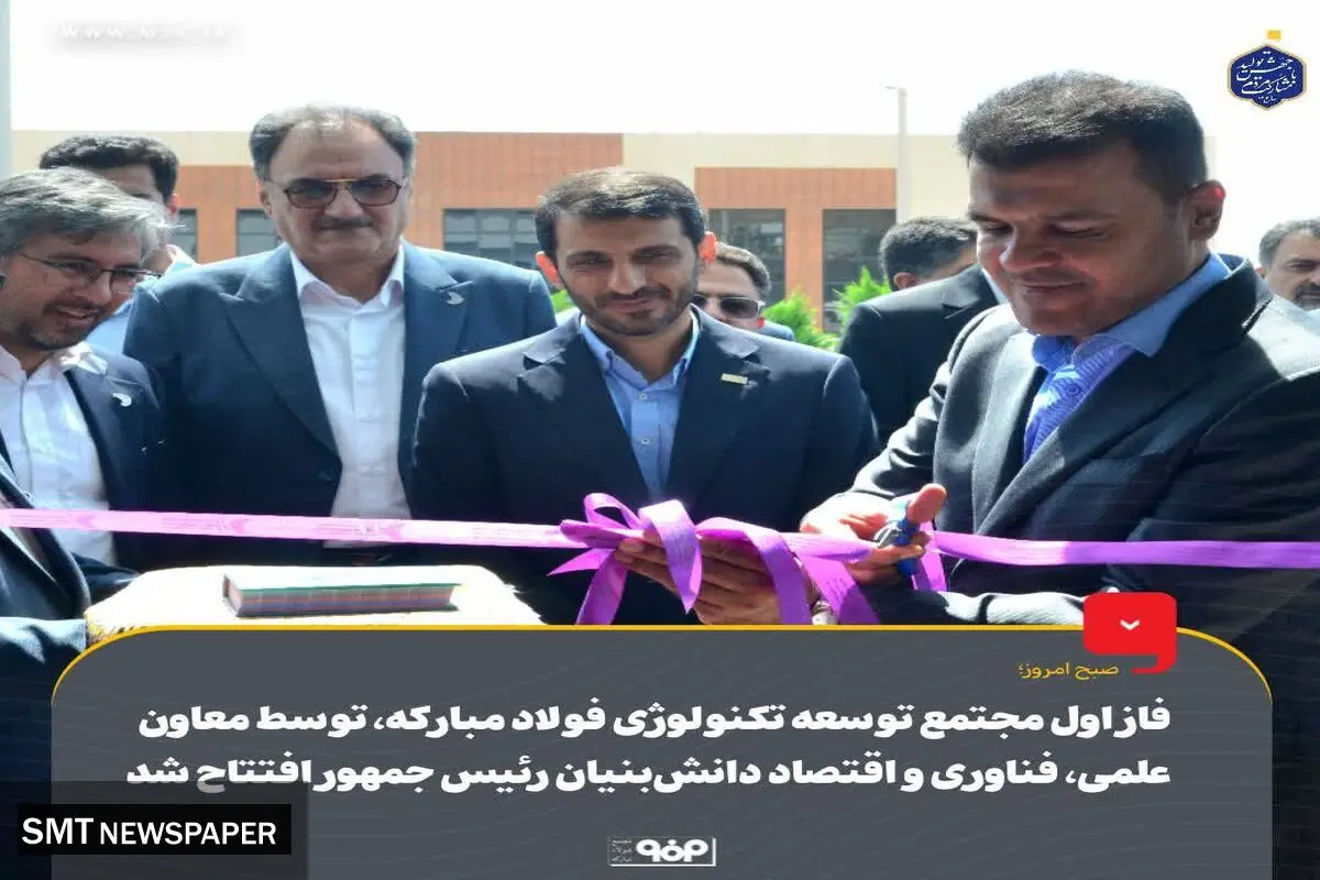 صبح امروز؛ فاز اول مجتمع توسعه تکنولوژی فولاد مبارکه توسط معاون علمی، فناوری و اقتصاد دانش‌بنیان رئیس‌جمهور افتتاح شد