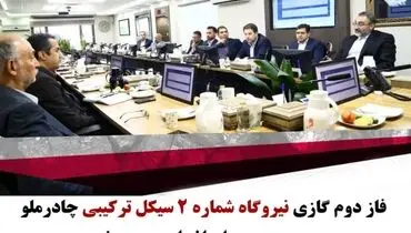 فاز دوم گازی نیروگاه شماره ۲  سیکل ترکیبی چادر ملو به زودی راه اندازی می شود